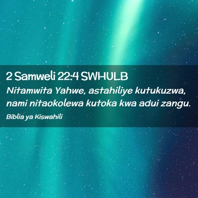 Picture 02 - 2 Samweli 22:4 SWHULB - Nitamwita Yahwe, astahiliye kutukuzwa, nami - Bible Verse Picture