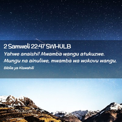 Picture 02 - 2 Samweli 22:47 SWHULB - Yahwe anaishi! Mwamba wangu atukuzwe. Mungu na - Bible Verse Picture