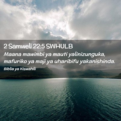 Picture 02 - 2 Samweli 22:5 SWHULB - Maana mawimbi ya mauti yalinizunguka, mafuriko ya - Bible Verse Picture