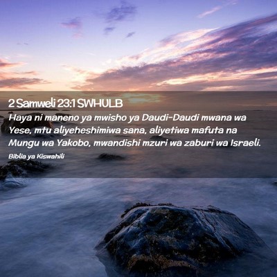 Picture 02 - 2 Samweli 23:1 SWHULB - Haya ni maneno ya mwisho ya Daudi-Daudi mwana wa - Bible Verse Picture