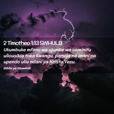 Picture 02 - 2 Timotheo 1:13 SWHULB - Ukumbuke mfano wa ujumbe wa uaminifu uliousikia - Bible Verse Picture