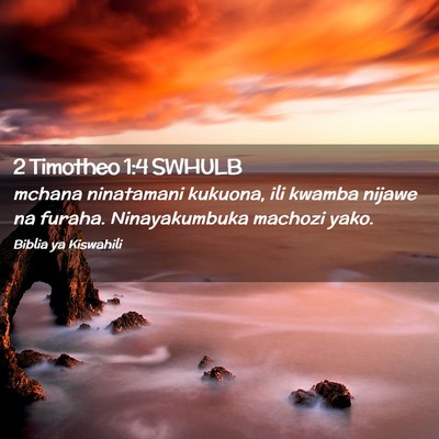 Picture 02 - 2 Timotheo 1:4 SWHULB - mchana ninatamani kukuona, ili kwamba nijawe na - Bible Verse Picture