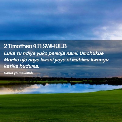 Picture 02 - 2 Timotheo 4:11 SWHULB - Luka tu ndiye yuko pamoja nami. Umchukue Marko - Bible Verse Picture