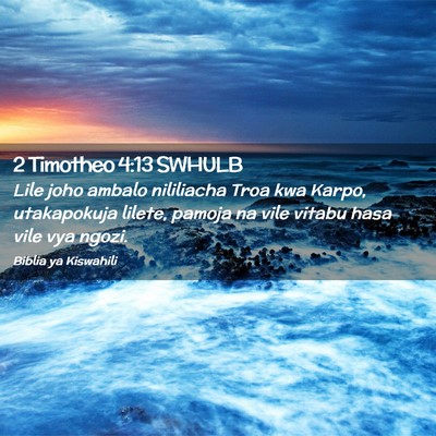 Picture 02 - 2 Timotheo 4:13 SWHULB - Lile joho ambalo nililiacha Troa kwa Karpo, - Bible Verse Picture