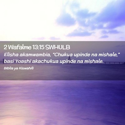 Picture 02 - 2 Wafalme 13:15 SWHULB - Elisha akamwambia, “Chukua upinde na - Bible Verse Picture