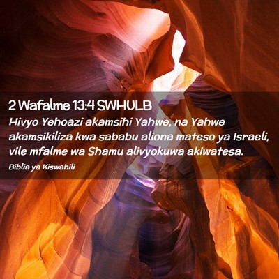 Picture 02 - 2 Wafalme 13:4 SWHULB - Hivyo Yehoazi akamsihi Yahwe, na Yahwe - Bible Verse Picture