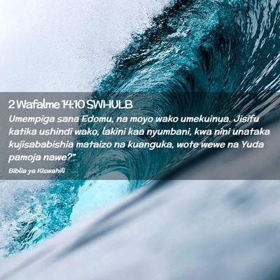 Picture 02 - 2 Wafalme 14:10 SWHULB - Umempiga sana Edomu, na moyo wako umekuinua. - Bible Verse Picture