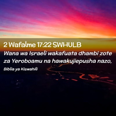 Picture 02 - 2 Wafalme 17:22 SWHULB - Wana wa Israeli wakafuata dhambi zote za - Bible Verse Picture