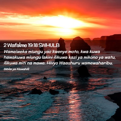 Picture 02 - 2 Wafalme 19:18 SWHULB - Wameiweka miungu yao kwenye moto, kwa kuwa - Bible Verse Picture