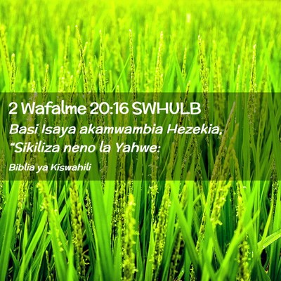 Picture 02 - 2 Wafalme 20:16 SWHULB - Basi Isaya akamwambia Hezekia, “Sikiliza neno - Bible Verse Picture