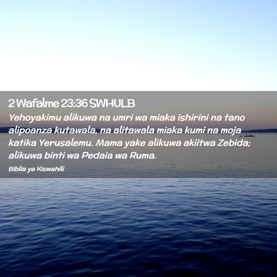 Picture 02 - 2 Wafalme 23:36 SWHULB - Yehoyakimu alikuwa na umri wa miaka ishirini na - Bible Verse Picture