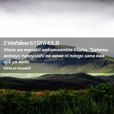Picture 02 - 2 Wafalme 6:1 SWHULB - Wana wa manabii wakamwambia Elisha, “Sehemu - Bible Verse Picture