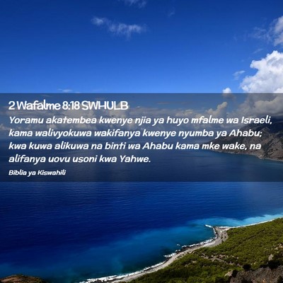 Picture 02 - 2 Wafalme 8:18 SWHULB - Yoramu akatembea kwenye njia ya huyo mfalme wa - Bible Verse Picture