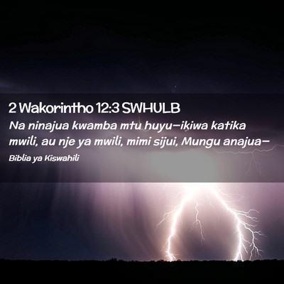 Picture 02 - 2 Wakorintho 12:3 SWHULB - Na ninajua kwamba mtu huyu—ikiwa katika mwili, - Bible Verse Picture