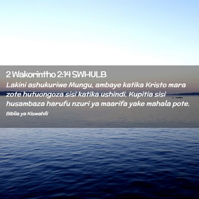 Picture 02 - 2 Wakorintho 2:14 SWHULB - Lakini ashukuriwe Mungu, ambaye katika Kristo - Bible Verse Picture