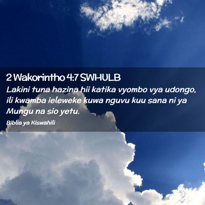 Picture 02 - 2 Wakorintho 4:7 SWHULB - Lakini tuna hazina hii katika vyombo vya udongo, - Bible Verse Picture