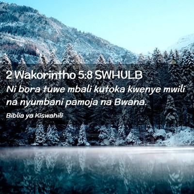 Picture 02 - 2 Wakorintho 5:8 SWHULB - Ni bora tuwe mbali kutoka kwenye mwili na - Bible Verse Picture