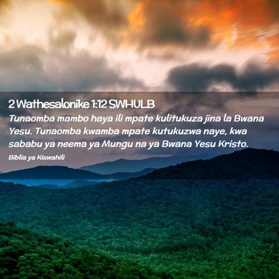 Picture 02 - 2 Wathesalonike 1:12 SWHULB - Tunaomba mambo haya ili mpate kulitukuza jina la - Bible Verse Picture
