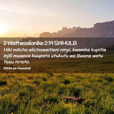 Picture 02 - 2 Wathesalonike 2:14 SWHULB - Hiki ndicho alichowaitieni ninyi, kwamba kupitia - Bible Verse Picture