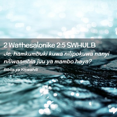 Picture 02 - 2 Wathesalonike 2:5 SWHULB - Je, hamkumbuki kuwa nilipokuwa nanyi niliwaambia - Bible Verse Picture