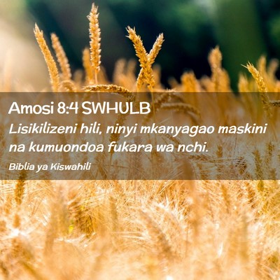 Picture 02 - Amosi 8:4 SWHULB - Lisikilizeni hili, ninyi mkanyagao maskini na - Bible Verse Picture