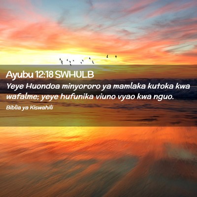 Picture 02 - Ayubu 12:18 SWHULB - Yeye Huondoa minyororo ya mamlaka kutoka kwa - Bible Verse Picture