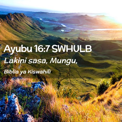 Picture 02 - Ayubu 16:7 SWHULB - Lakini sasa, - Bible Verse Picture