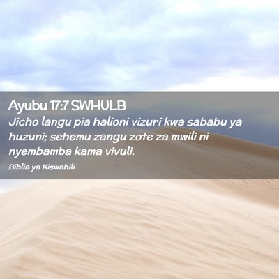 Picture 02 - Ayubu 17:7 SWHULB - Jicho langu pia halioni vizuri kwa sababu ya - Bible Verse Picture