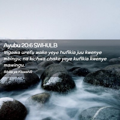 Picture 02 - Ayubu 20:6 SWHULB - Ingawa urefu wake yeye hufikia juu kwenye mbingu, - Bible Verse Picture