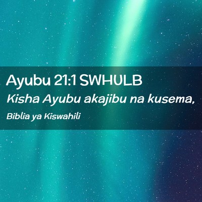 Picture 02 - Ayubu 21:1 SWHULB - Kisha Ayubu akajibu na - Bible Verse Picture
