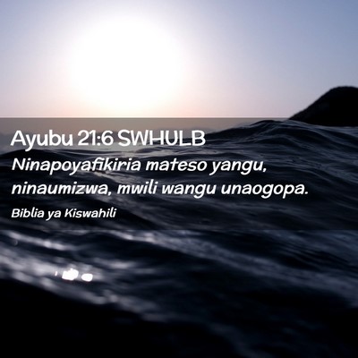 Picture 02 - Ayubu 21:6 SWHULB - Ninapoyafikiria mateso yangu, ninaumizwa, mwili - Bible Verse Picture