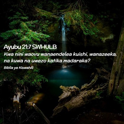 Picture 02 - Ayubu 21:7 SWHULB - Kwa nini waovu wanaendelea kuishi, wanazeeka, na - Bible Verse Picture