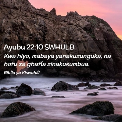 Picture 02 - Ayubu 22:10 SWHULB - Kwa hiyo, mabaya yanakuzunguka, na hofu za ghafla - Bible Verse Picture