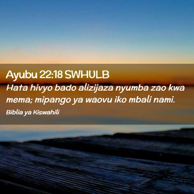 Picture 02 - Ayubu 22:18 SWHULB - Hata hivyo bado alizijaza nyumba zao kwa mema; - Bible Verse Picture
