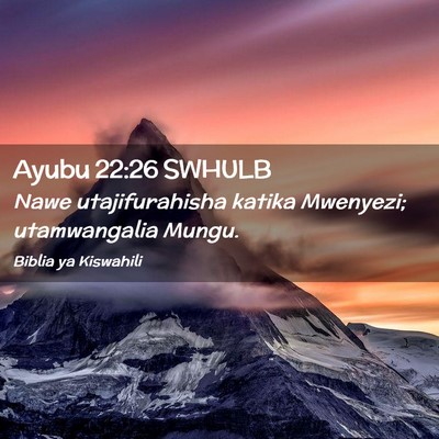 Picture 02 - Ayubu 22:26 SWHULB - Nawe utajifurahisha katika Mwenyezi; utamwangalia - Bible Verse Picture