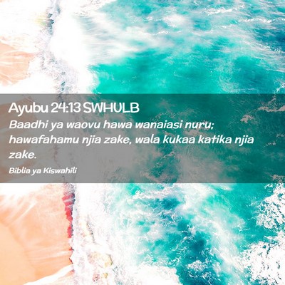 Picture 02 - Ayubu 24:13 SWHULB - Baadhi ya waovu hawa wanaiasi nuru; hawafahamu - Bible Verse Picture