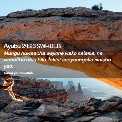 Picture 02 - Ayubu 24:23 SWHULB - Mungu huwaacha wajione wako salama, na - Bible Verse Picture