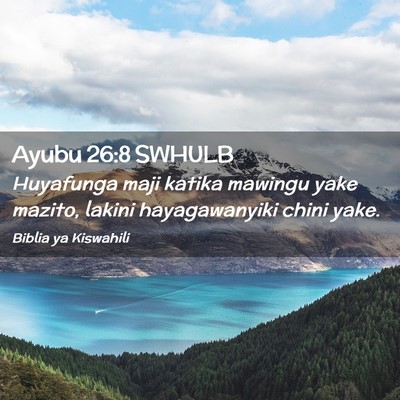 Picture 02 - Ayubu 26:8 SWHULB - Huyafunga maji katika mawingu yake mazito, lakini - Bible Verse Picture
