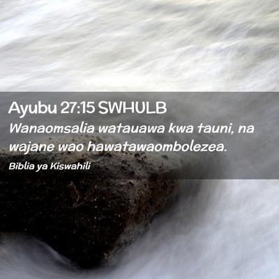 Picture 02 - Ayubu 27:15 SWHULB - Wanaomsalia watauawa kwa tauni, na wajane wao - Bible Verse Picture