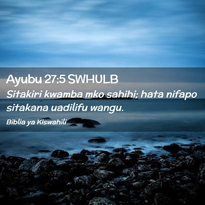 Picture 02 - Ayubu 27:5 SWHULB - Sitakiri kwamba mko sahihi; hata nifapo sitakana - Bible Verse Picture