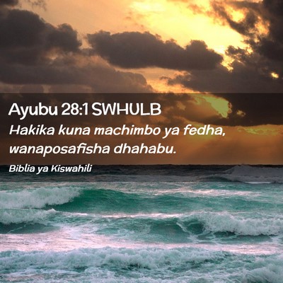 Picture 02 - Ayubu 28:1 SWHULB - Hakika kuna machimbo ya fedha, wanaposafisha - Bible Verse Picture