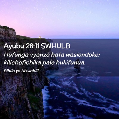 Picture 02 - Ayubu 28:11 SWHULB - Hufunga vyanzo hata wasiondoke; kilichofichika - Bible Verse Picture
