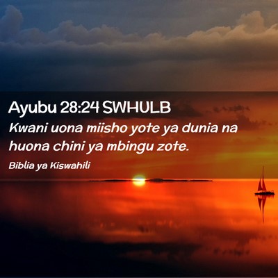 Picture 02 - Ayubu 28:24 SWHULB - Kwani uona miisho yote ya dunia na huona chini ya - Bible Verse Picture