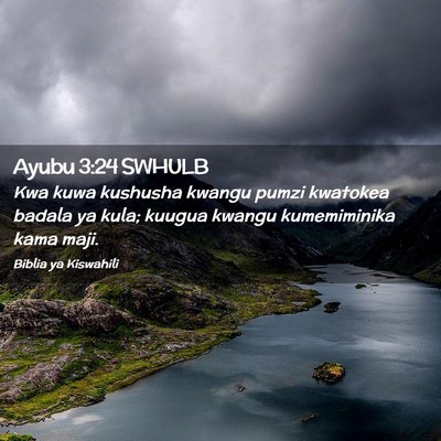 Picture 02 - Ayubu 3:24 SWHULB - Kwa kuwa kushusha kwangu pumzi kwatokea badala ya - Bible Verse Picture