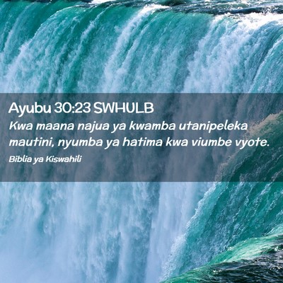 Picture 02 - Ayubu 30:23 SWHULB - Kwa maana najua ya kwamba utanipeleka mautini, - Bible Verse Picture