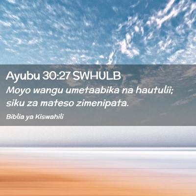 Picture 02 - Ayubu 30:27 SWHULB - Moyo wangu umetaabika na hautulii; siku za mateso - Bible Verse Picture