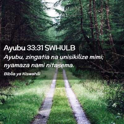 Picture 02 - Ayubu 33:31 SWHULB - Ayubu, zingatia na unisikilize mimi; nyamaza nami - Bible Verse Picture