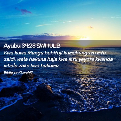 Picture 02 - Ayubu 34:23 SWHULB - Kwa kuwa Mungu hahitaji kumchunguza mtu zaidi; - Bible Verse Picture