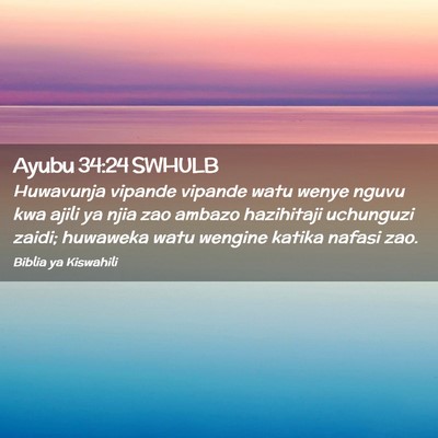 Picture 02 - Ayubu 34:24 SWHULB - Huwavunja vipande vipande watu wenye nguvu kwa - Bible Verse Picture