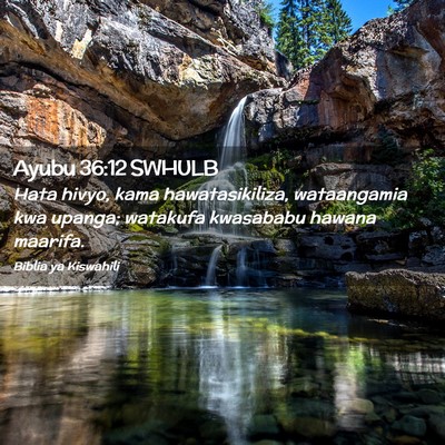 Picture 02 - Ayubu 36:12 SWHULB - Hata hivyo, kama hawatasikiliza, wataangamia kwa - Bible Verse Picture